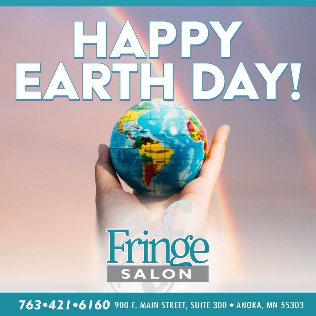 Happy Earth Day at Fringe Salon in Anoka, MN