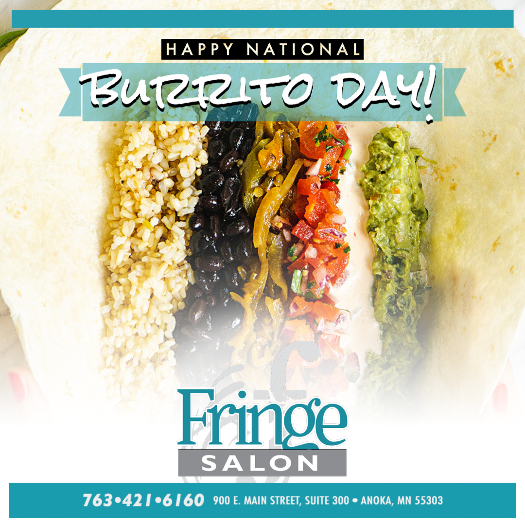 Happy National Burrito Day at Fringe Salon in Anoka, MN
